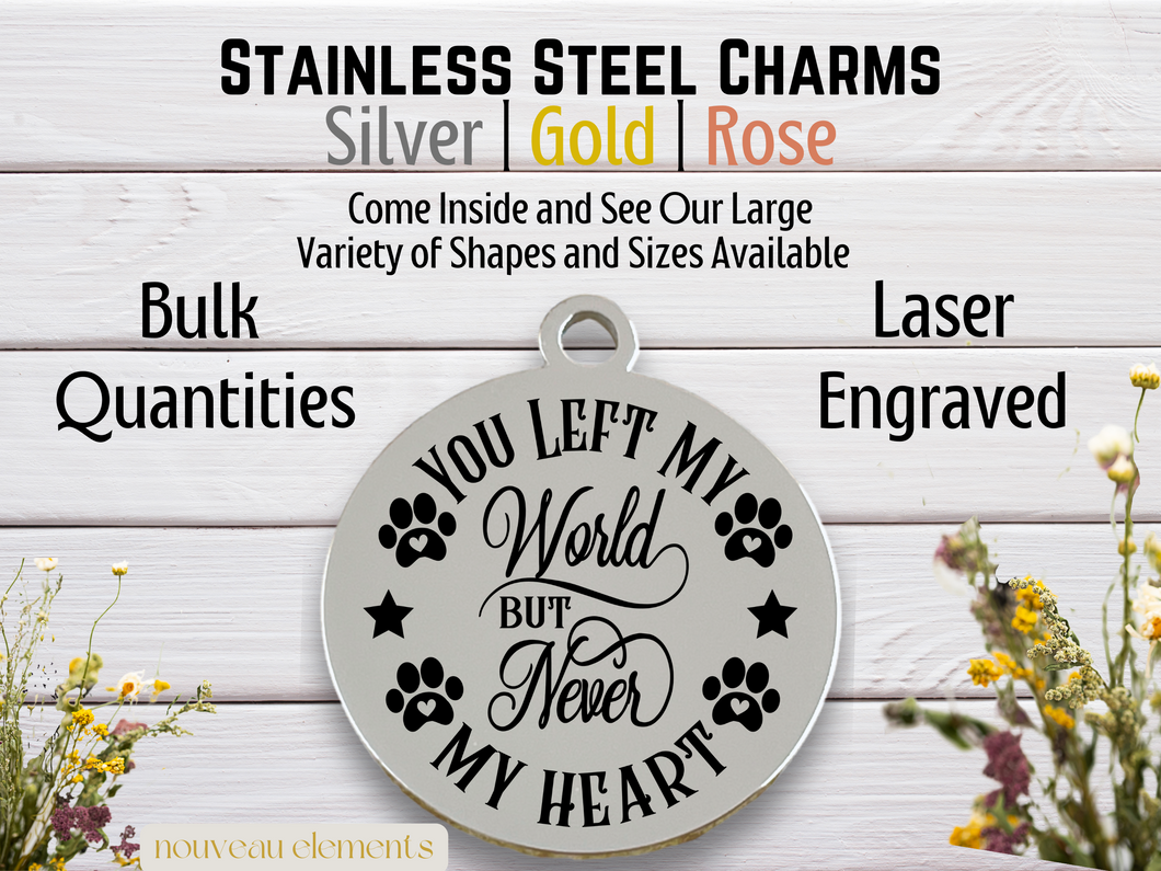 You Left My World, Never My Heart Laser Engraved Stainless Steel Charm