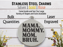 Load image into Gallery viewer, Mama Mommy Mom Bruh Laser Engraved Stainless Steel Charm
