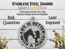 Load image into Gallery viewer, Life is Better with Horses Laser Engraved Stainless Steel Charm
