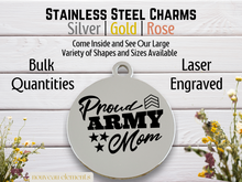 Load image into Gallery viewer, Proud Army Mom w/stars Laser Engraved Stainless Steel Charm
