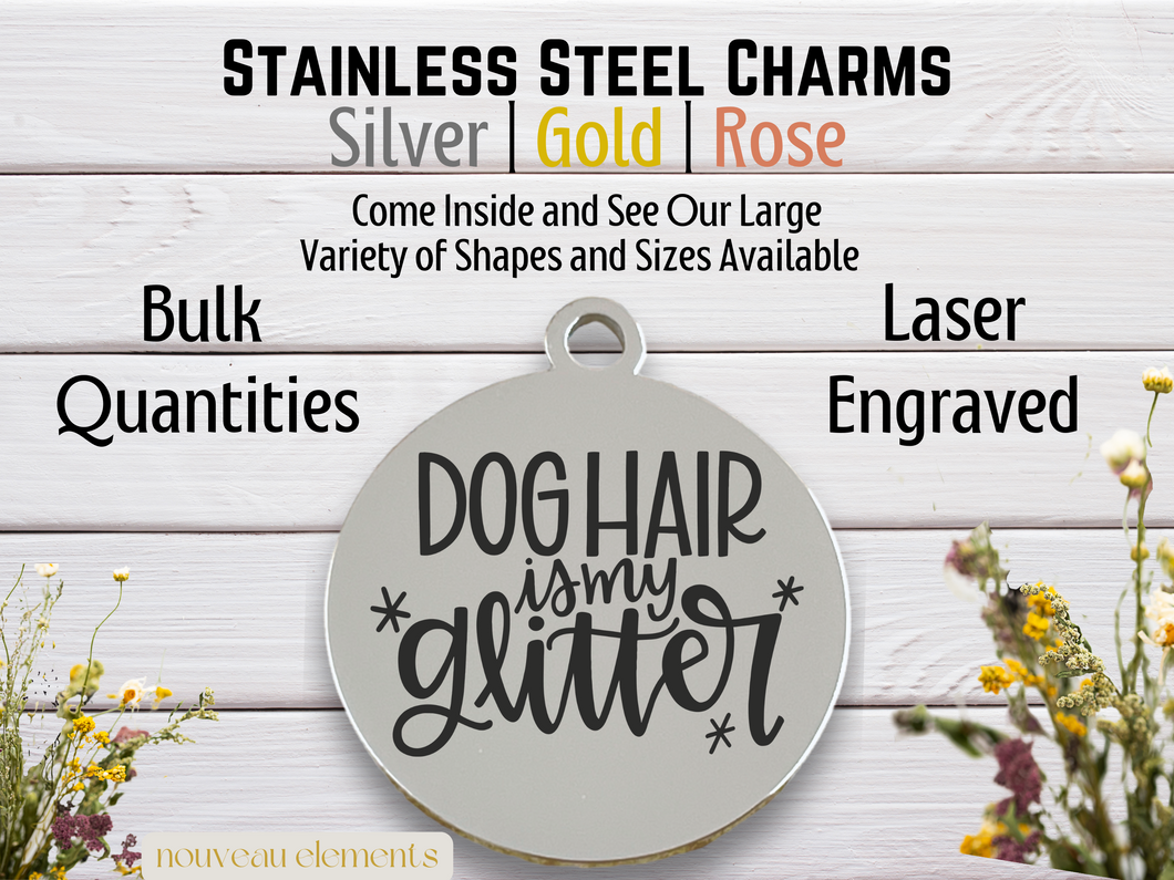 Dog Hair is my Glitter Laser Engraved Stainless Steel Charm