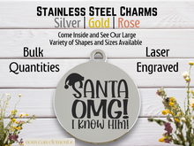 Load image into Gallery viewer, OMG Santa I Know Him Laser Engraved Stainless Steel Charm
