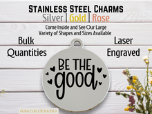Load image into Gallery viewer, Be the Good | Laser Engraved Stainless Steel Charm
