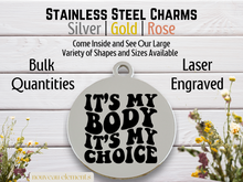 Load image into Gallery viewer, It&#39;s My Body It&#39;s My Choice Engraved Stainless Steel Charm
