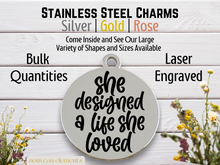 Load image into Gallery viewer, She Designed a Life She Loved Laser Engraved Stainless Steel Charm
